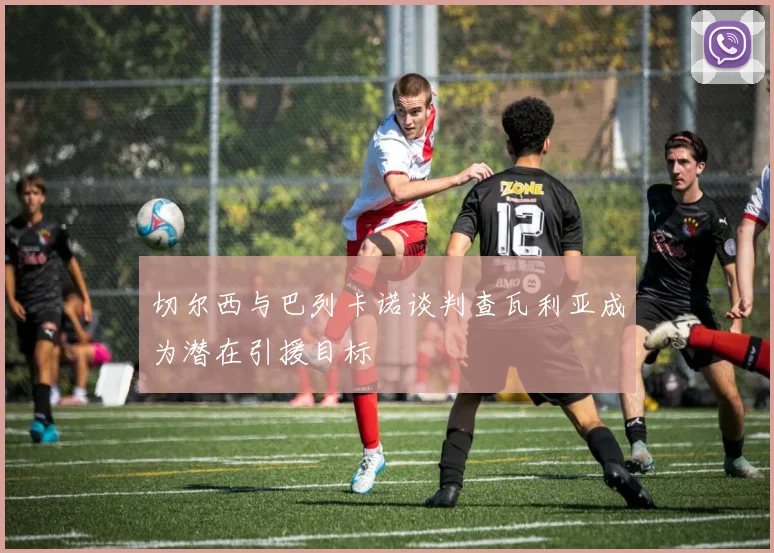 切尔西与巴列卡诺谈判查瓦利亚成为潜在引援目标