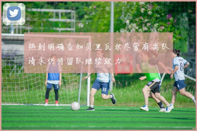 热刺明确告知贝里瓦尔尽管有离队请求仍将留队继续效力